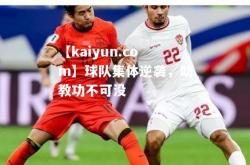 【kaiyun.com】球队集体逆袭，助教功不可没