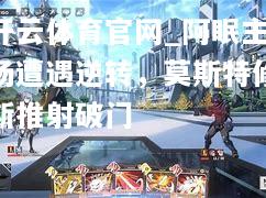 阿眠主场遭遇逆转，莫斯特修斯推射破门